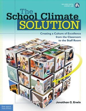 The School Climate Solution: Creating a Culture of Excellence from the Classroom to the Staff Room