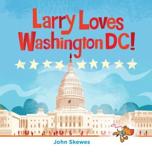 Larry Loves Washington, DC!: A Larry Gets Lost Book