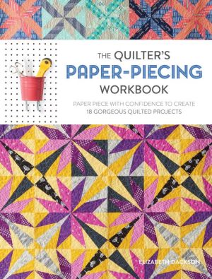 The Quilter's Paper-Piecing Workbook: Paper Piece with Confidence to Create 18 Gorgeous Quilted Projects