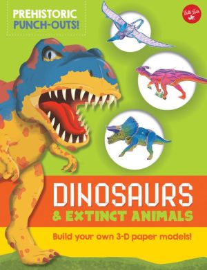 Prehistoric Punch-Outs: Dinosaurs & Extinct Animals: Build your own 3-D paper models!