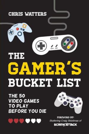 The Gamer's Bucket List: The 50 Video Games to Play Before You Die