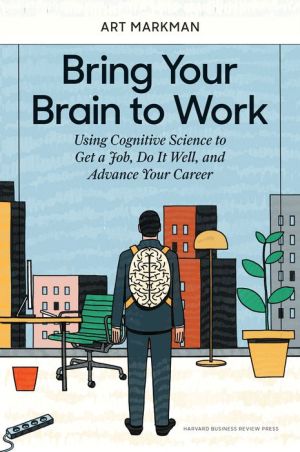 Book Bring Your Brain to Work: Using Cognitive Science to Get a Job, Do it Well, and Advance Your Career
