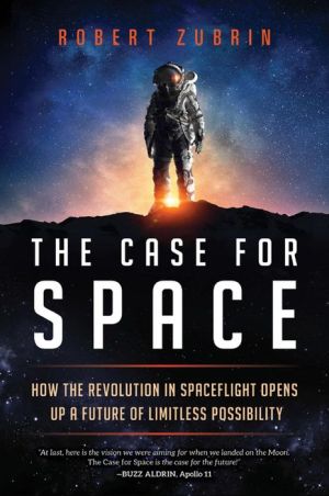 Book The Case for Space: How the Revolution in Spaceflight Opens Up a Future of Limitless Possibility