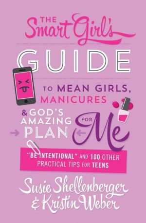 The Smart Girl's Guide to Mean Girls, Manicures, and God's Amazing Plan for ME: