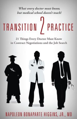 Transition 2 Practice: 21 Things Every Doctor Must Know in Contract Negotiations and the Job Search