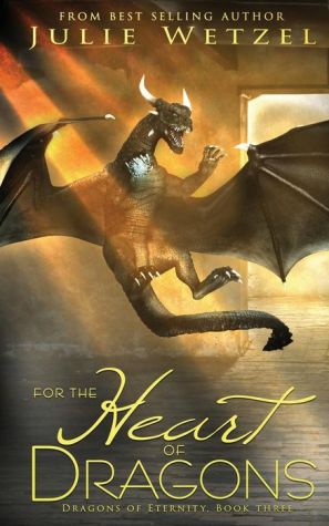 For The Heart Of Dragons: Dragons Of Eternity, Book Three