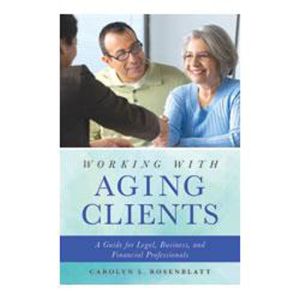 Working with Aging Clients: A Guide for Legal, Business, and Financial Professionals