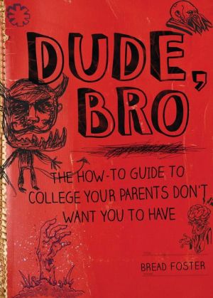 Dude, Bro: The How-To Guide to College Your Parents Don't Want You to Have