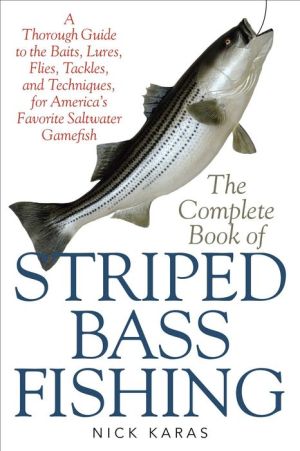 The Complete Book of Striped Bass Fishing: A Thorough Guide to the Baits, Lures, Flies, Tackle, and Techniques Needed for Catching America's Favorite Saltwater Game Fish