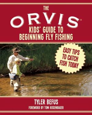 The ORVIS Kids' Guide to Beginning Fly Fishing: Easy Tips To Catch Fish Today