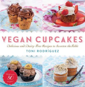 Vegan Cupcakes: Delicious and Dairy-Free Recipes to Sweeten the Table