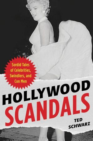 Hollywood Scandals: Sordid Tales of Celebrities, Swindlers, and Conmen