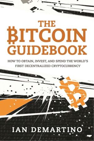 The Bitcoin Guidebook: How to Obtain, Invest, and Spend the World's First Decentralized Cryptocurrency