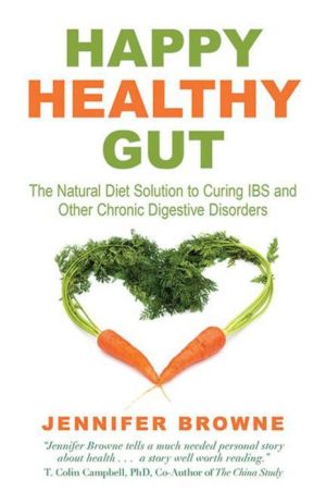 Happy Healthy Gut: The Plant-Based Diet Solution to Curing IBS and Other Chronic Digestive Disorders