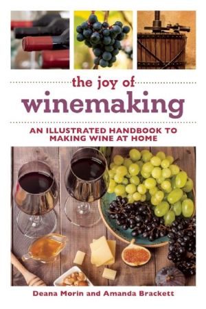 The Joy of Winemaking: An Illustrated Handbook to Making Wine at Home