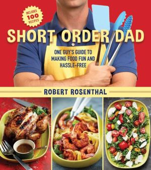 Short Order Dad: One Guy's Guide to Making Food Fun and Hassle-Free
