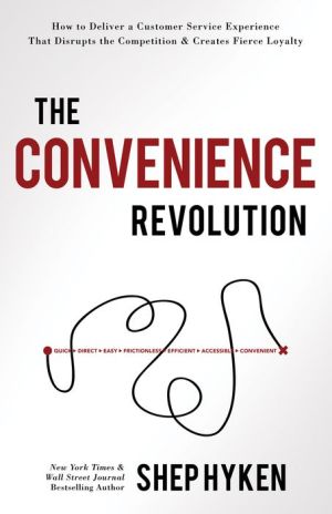 Book The Convenience Revolution: How to Deliver a Customer Service Experience that Disrupts the Competition and Creates Fierce Loyalty