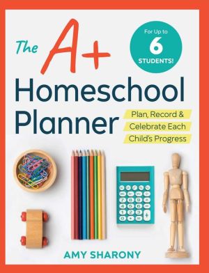 Book The A+ Homeschool Planner: Plan, Record, and Celebrate Each Child's Progress