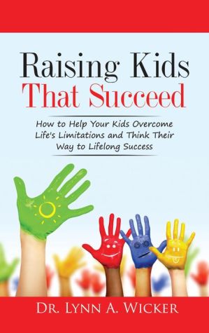 Raising Kids That Succeed: How To Help Your Kids Overcome Life's Limitations And Think Their Way To Lifelong Success