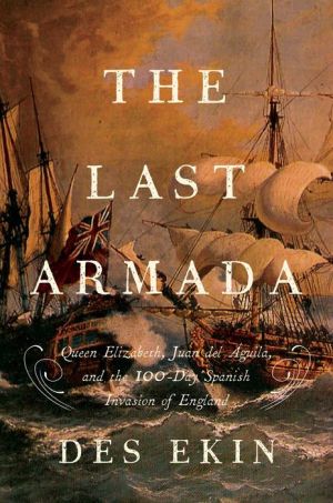 The Last Armada: Queen Elizabeth, Juan del Águila, and Hugh O'Neill: The Story of the 100-Day Spanish Invasion