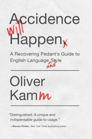 Accidence Will Happen: A Reformed Pedant's Guide to English Language and Style