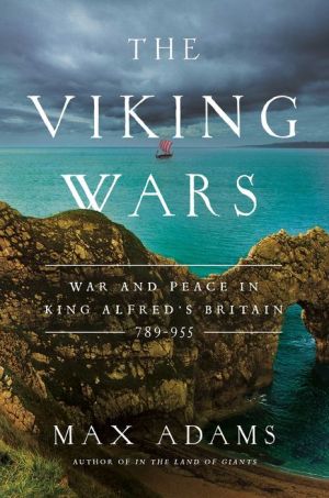 The Viking Wars: War and Peace in King Alfred's Britain: 789-955