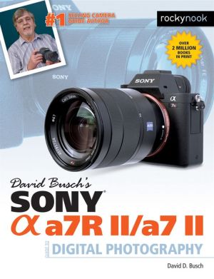 David Busch's Sony Alpha a7r II/a7 II Guide to Digital Photography