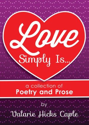 Love Simply Is..: A Collection of Poetry and Prose