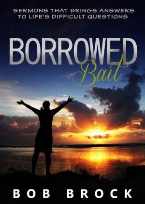 Borrowed Bait: Sermons that brings answers to life's difficult questions