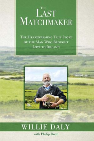 The Last Matchmaker: The Heartwarming True Story of the Man Who Brought Love to Ireland