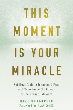 Book This Moment Is Your Miracle: Spiritual Tools to Transcend Fear and Experience the Power of the Present Moment