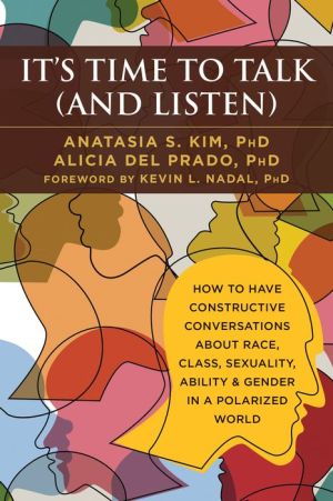 It's Time to Talk (and Listen): How to Have Constructive Conversations About Race, Class, Sexuality, Ability & Gender in a Polarized World