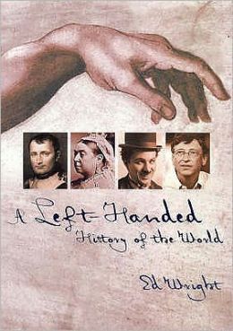 A Left-Handed History of the World : An Exploration of World-Changing Mental Agility, Intellectual Superiority and the Power of Surprise
