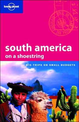 Lonely Planet: South America on a Shoestring (Lonely Planet Series)
