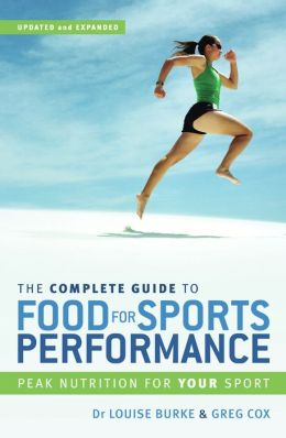 The Complete Guide to Food for Sports Performance: Peak Nutrition for Your Sport Dr. Louise Burke, Greg Cox and Nathan Deakes