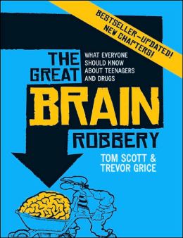 The Great Brain Robbery: What Everyone Should Know About Teenagers and Drugs Tom Scott and Trevor Grice