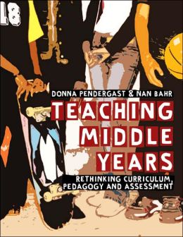Teaching Middle Years: Rethinking Curriculum, Pedagogy, and Assessment