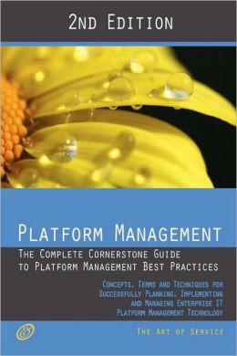 Platform Management - The Complete Cornerstone Guide to Platform Management Best Practices Concepts, Terms, and Techniques for Successfully Planning, ... Platform as a Service - PaaS - Second Edition Ivanka Menken