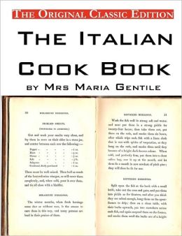 The Italian Cook Book, By Mrs Maria Gentile - The Original Classic Edition