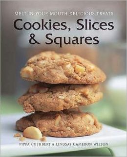 Cookies, Slices & Squares: Melt in Your Mouth Delicious Treats. by Pippa Cuthbert, Lindsay Cameron Wilson
