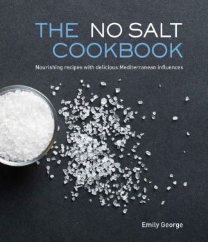 The No Salt Cookbook: Nourishing Recipes With Delicious Mediterranean Influences
