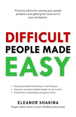 Difficult People Made Easy: Practical advice for solving your people problems and getting the most out of your workplace.