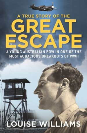 True Story of the Great Escape: A Young Australian POW in the Most Audacious Breakout of WWII