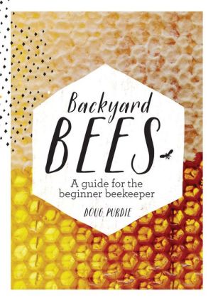 Backyard Bees: A Guide For The Beginner Beekeeper