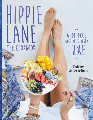 Hippie Lane: The Cookbook: Wholefood Goes Deliciously Luxe