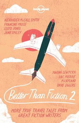Better than Fiction: True Travel Tales From Great Fiction Writers
