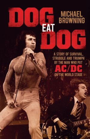 Dog Eat Dog: A Story of Survival, Struggle and Triumph by the Man Who Put AC/DC on the World Stage