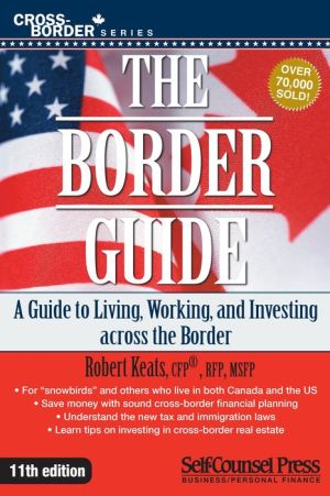The Border Guide: A Guide to Living, Investing and Working Across the Border