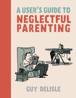 A User's Guide to Neglectful Parenting Guy Delisle and Helge Dascher