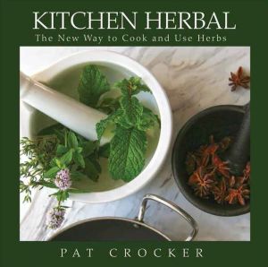 Kitchen Herbal: From Garden to Kitchen, New Perspectives on Herbs